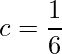  c=\displaystyle \frac{1}{6} 