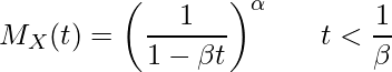  \displaystyle M_X(t) = \left( \frac{1}{1-\beta t} \right)^\alpha ~~~~~ t < \frac{1}{\beta} 