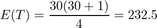  \displaystyle E(T) = \frac{30(30 +1)}{4} = 232.5 