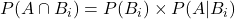 P(A\cap B_i)=P(B_i)\times P(A | B_i)