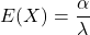 E(X)=\displaystyle \frac{\alpha}{\lambda}