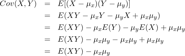  \begin{eqnarray*} \displaystyle Cov(X,Y)&=&E[(X-\mu_x)(Y-\mu_y)] \\ &=&E(XY-\mu_xY-\mu_yX+\mu_x\mu_y) \\ &=&E(XY)-\mu_xE(Y)-\mu_yE(X)+\mu_x\mu_y \\ &=&E(XY)-\mu_x\mu_y-\mu_x\mu_y+\mu_x\mu_y \\ &=&E(XY)-\mu_x\mu_y \end{eqnarray*} 