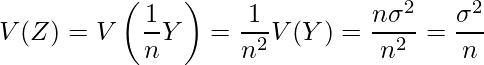  \displaystyle V(Z)=V\left( \frac{1}{n}Y \right) =\frac{1}{n^2} V(Y)= \frac{n \sigma ^2}{n^2}=  \frac{ \sigma ^2}{n} 