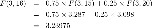  \begin{eqnarray*} F(3,16) &=& 0.75 \times F(3,15) + 0.25 \times F(3,20) \\ &=& 0.75 \times 3.287 + 0.25 \times 3.098\\ &=& 3.23975  \end{eqnarray*} 