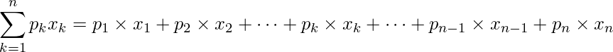  \displaystyle \sum _{k=1}^n p_k x_k =p_1 \times x_1 + p_2 \times x_2 + \cdots +p_k \times x_k + \cdots + p_{n-1} \times x_{n-1} + p_n \times x_n 