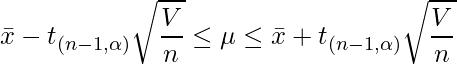  \displaystyle  \bar{x} - t_{(n-1, \alpha)} \sqrt{\frac{V}{n}} \leq \mu \leq \bar{x} + t_{(n-1, \alpha)} \sqrt{\frac{V}{n}}  