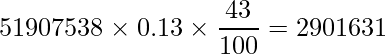  \displaystyle 51907538 \times 0.13 \times \frac{43}{100}= 2901631 