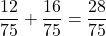 \displaystyle \frac{12}{75} + \frac{16}{75} = \frac{28}{75}