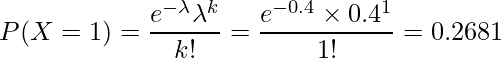   P(X=1)=\displaystyle\frac{e^{-\lambda} \lambda^{k}}{k!}=\frac{e^{-0.4} \times 0.4^{1}}{1!}=0.2681 