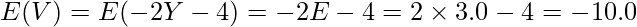  \displaystyle E(V)=E(-2Y-4)=-2E-4=−2 \times 3.0-4=-10.0 