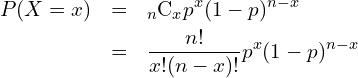  \begin{eqnarray*} P(X=x) &=& {}_{n} \mathrm{C}_{x}  p^{x} (1-p)^{n-x}\\ &=& \frac{n!}{x!(n-x)!} p^{x} (1-p)^{n-x} \end{eqnarray*} 