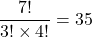 \displaystyle \frac{7!}{3! \times 4!}=35