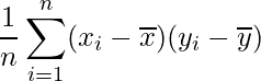  \displaystyle \frac{1}{n} \sum_{i=1}^{n} (x_{i}-\overline{x})(y_{i}-\overline{y}) 