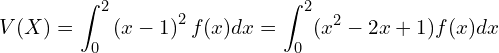  \displaystyle V(X)= \int_{0}^{2} \left(x -1 \right)^2 f(x) dx = \int_{0}^{2} (x^2 -2x +1) f(x) dx 