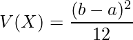  V(X) =  \displaystyle \frac{(b - a)^2}{12} 