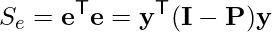  \[S_e = \mathbf{e}^\mathsf{T}\mathbf{e}     = \mathbf{y}^\mathsf{T}(\mathbf{I}-\mathbf{P})\mathbf{y}\] 