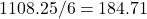 1108.25/6=184.71