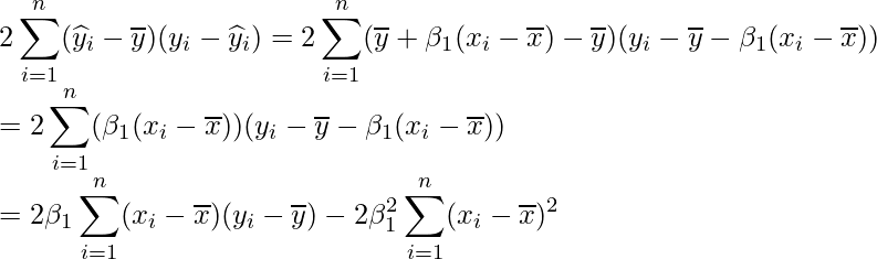  \displaystyle 2\sum_{i=1}^{n}(\widehat{y}_{i}-\overline{y})(y_{i}-\widehat{y}_{i}) &=& 2\sum_{i=1}^{n}(\overline{y} + \beta_{1} (x_{i}-\overline{x}) -\overline{y})(y_{i}-\overline{y} - \beta_{1} (x_{i}-\overline{x})) \\ &=& 2\sum_{i=1}^{n}(\beta_{1} (x_{i}-\overline{x}))(y_{i}-\overline{y} - \beta_{1} (x_{i}-\overline{x})) \\ &=& 2\beta_{1} \sum_{i=1}^{n}(x_{i}-\overline{x})(y_{i}-\overline{y}) - 2\beta_{1}^{2} \sum_{i=1}^{n}(x_{i}-\overline{x})^{2} 