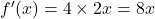 f'(x)= 4 \times 2x=8x