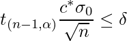  \setcounter{equation*}{1} \begin{equation*} \displaystyle t_{(n-1,\alpha)} \frac{c^{\ast} \sigma_0}{\sqrt{n}} \leq \delta \end{equation*} 