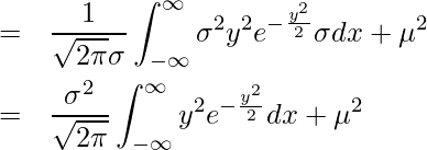  \begin{eqnarray*} \displaystyle  &=& \frac{1}{\sqrt{2\pi}\sigma} \int_{-\infty}^{\infty} \sigma^2 y^2 e^{-\frac{y^2}{2}} \sigma dx + \mu^2 \\ &=& \frac{\sigma^2}{\sqrt{2\pi}} \int_{-\infty}^{\infty} y^2 e^{-\frac{y^2}{2}} dx + \mu^2 \\ \end{eqnarray*} 