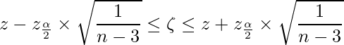  \displaystyle z-z_{\frac{\alpha}{2}} \times \sqrt{\frac{1}{n-3}} \leq \zeta \leq z+z_{\frac{\alpha}{2}} \times \sqrt{\frac{1}{n-3}} 