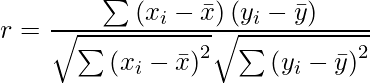  \displaystyle  r =\frac{\sum \left( x_i - \bar{x} \right) \left( y_i - \bar{y} \right)}{\sqrt{\sum \left(   x_i - \bar{x} \right)^2} \sqrt{\sum \left(   y_i - \bar{y} \right)^2}} 