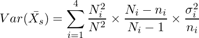  \displaystyle Var(\bar{X_s}) = \sum_{i=1}^{4} \frac{N^2_i}{N^2} \times \frac{N_i-n_i}{N_i-1} \times \frac{\sigma_i^2}{n_i}  