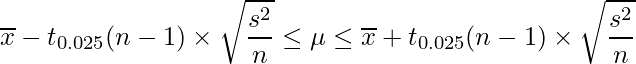  \displaystyle \overline{x}-t_{0.025}(n-1) \times \sqrt{\frac{s^{2}}{n}} \leq \mu  \leq \overline{x}+t_{0.025}(n-1) \times \sqrt{\frac{s^{2}}{n}} 