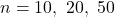 n=10,\ 20, \ 50