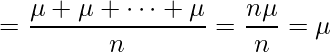  \displaystyle = \frac{\mu + \mu + \cdots + \mu}{n} = \frac{n\mu}{n} = \mu 