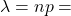 \lambda=np=