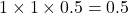 1\times 1\times 0.5=0.5