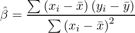  \displaystyle \hat{\beta}= \frac{\sum \left( x_i - \bar{x} \right) \left( y_i - \bar{y} \right) }{\sum \left(   x_i - \bar{x} \right)^2 } 