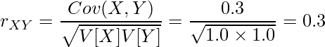  \displaystyle r_{XY} = \frac{Cov(X,Y)}{\sqrt{V[X]V[Y]}} = \frac{0.3}{\sqrt{1.0 \times 1.0}} = 0.3 