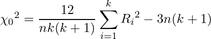  {\chi_0}^2 = \displaystyle \frac{12}{nk(k + 1)}  \displaystyle \sum_{i = 1}^k {{R_i}^2} - 3n(k + 1)} 