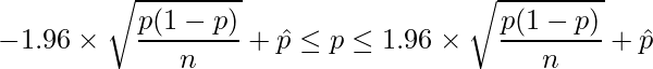  \displaystyle -1.96 \times \sqrt{\frac{p(1-p)}{n}} + \hat{p} \leq p \leq 1.96 \times \sqrt{\frac{p(1-p)}{n}} + \hat{p} 