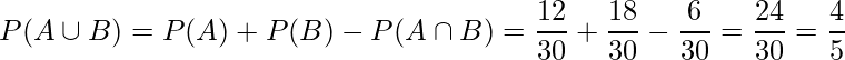  \displaystyle P(A \cup B)=P(A) + P(B) - P(A \cap B) = \frac{12}{30} + \frac{18}{30} - \frac{6}{30} = \frac{24}{30} = \frac{4}{5} 