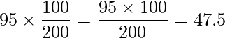  \displaystyle 95 \times \frac{100}{200}=\frac{95 \times 100}{200}=47.5 