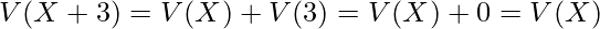  V(X+3)=V(X)+V(3)=V(X)+0=V(X) 