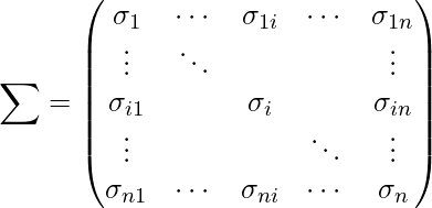  \displaystyle \sum = \begin{pmatrix} \sigma_{1} & \cdots & \sigma_{1i}& \cdots & \sigma_{1n}\\ \vdots     & \ddots &            &        & \vdots \\ \sigma_{i1}&        & \sigma_{i} &        & \sigma_{in} \\ \vdots     &        &            & \ddots & \vdots \\ \sigma_{n1}& \cdots & \sigma_{ni}& \cdots & \sigma_{n} \end{pmatrix} 