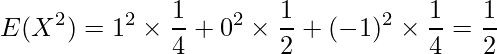  \displaystyle E(X^2)=1^2 \times \frac{1}{4} + 0^2 \times \frac{1}{2} + (-1)^2 \times \frac{1}{4} = \frac{1}{2} 