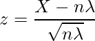  \displaystyle z=\frac{X-n\lambda}{\sqrt{n\lambda}} 