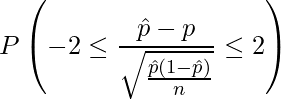  \displaystyle P\left( -2 \leq \frac{\hat{p}-p}{\sqrt{\frac{\hat{p}(1-\hat{p})}{n}}} \leq 2 \right) 