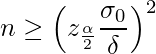  \displaystyle n \geq \left( z_\frac{\alpha}{2} \frac{\sigma_0}{\delta} \right)^2 