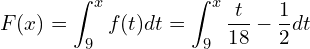  \displaystyle  F(x) = \int_{9}^{x} f(t) dt = \int_{9}^{x} \frac{t}{18} -\frac{1}{2} dt 