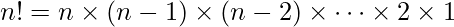  n!=n \times (n-1) \times (n-2) \times \dots \times 2 \times 1 