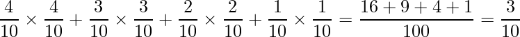  \displaystyle \frac{4}{10} \times \frac{4}{10} + \frac{3}{10} \times \frac{3}{10} + \frac{2}{10} \times \frac{2}{10} + \frac{1}{10} \times \frac{1}{10} = \frac{16+9+4+1}{100}= \frac{3}{10} 