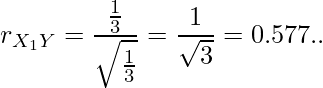  r_{X_1Y}= \displaystyle \frac{\frac{1}{3}}{\sqrt{\frac{1}{3}}} = \frac{1}{\sqrt{3}}=0.577.. 