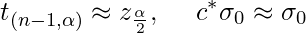  \displaystyle t_{(n-1, \alpha)} \approx z_{\frac{\alpha}{2}} , \hspace{5mm} c^{\ast} \sigma_0 \approx \sigma_0  